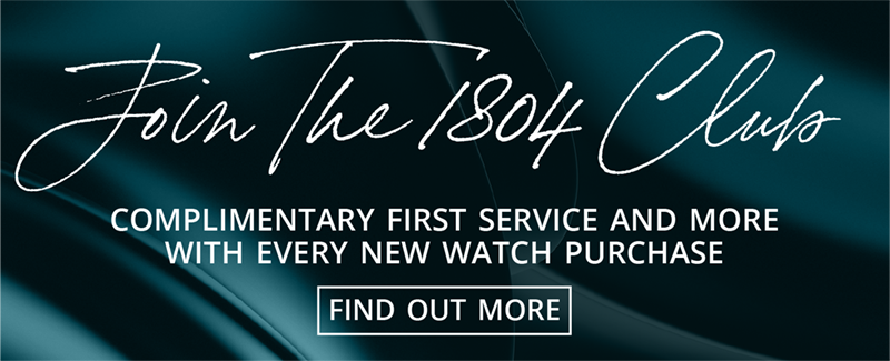 Join the 1804 club. Complimentary first service and more with every new watch purchase.